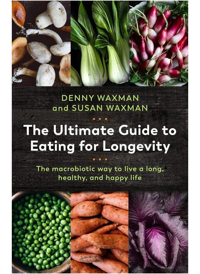 The Ultimate Guide to Eating for Longevity: The Macrobiotic Way to Live a Long, Healthy, and H 