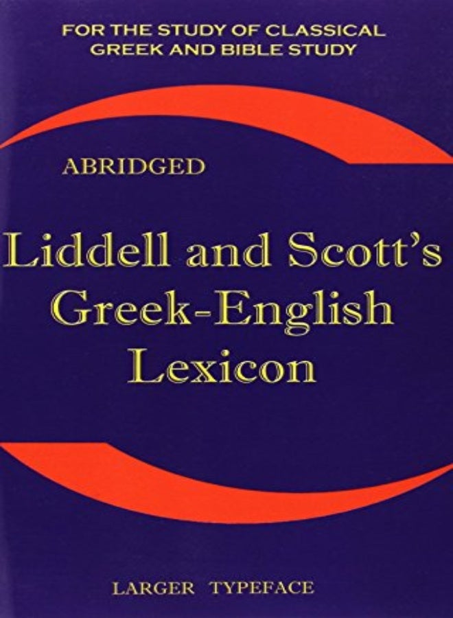 Liddell and Scott's Greek-English Lexicon: Original Edition, Republished in Larger and Clearer Typef