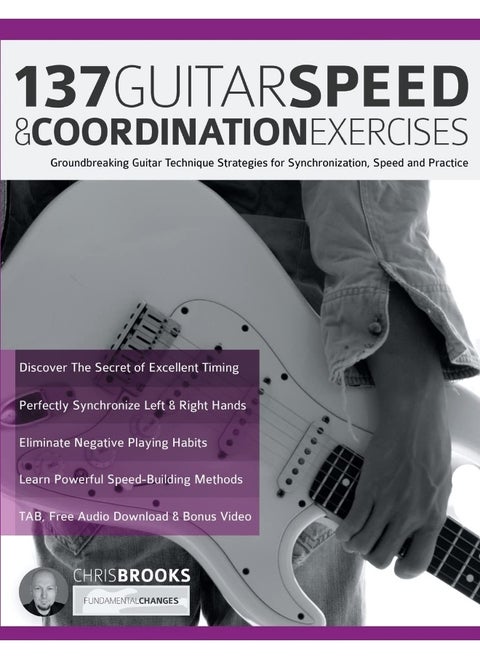 137 Guitar Speed & Coordination Exercises: Groundbreaking Technique Strategies for Synchronization, and Practice