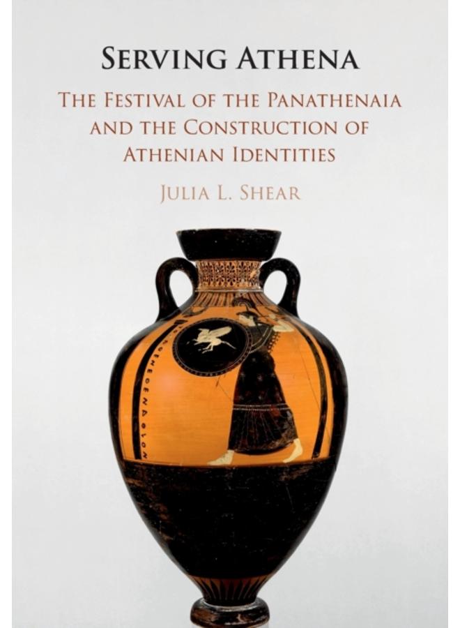 Serving Athena : The Festival of the Panathenaia and the Construction of Athenian Identities 