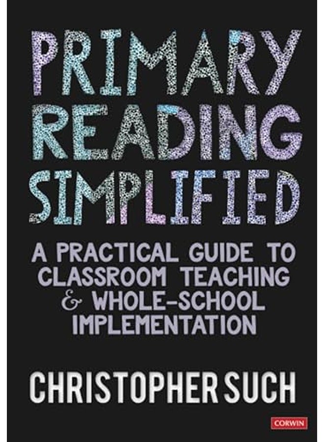 Primary Reading Simplified: A Practical Guide to Classroom Teaching and Whole-School Implementation
