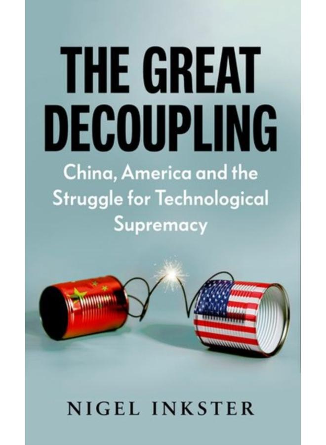 The Great Decoupling : China, America and the Struggle for Technological Supremacy 