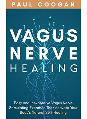 Vagus Nerve Healing: Easy and Inexpensive Vagus Nerve Stimulating Exercises That Activate Your Body's Natural Self-Healing Power
