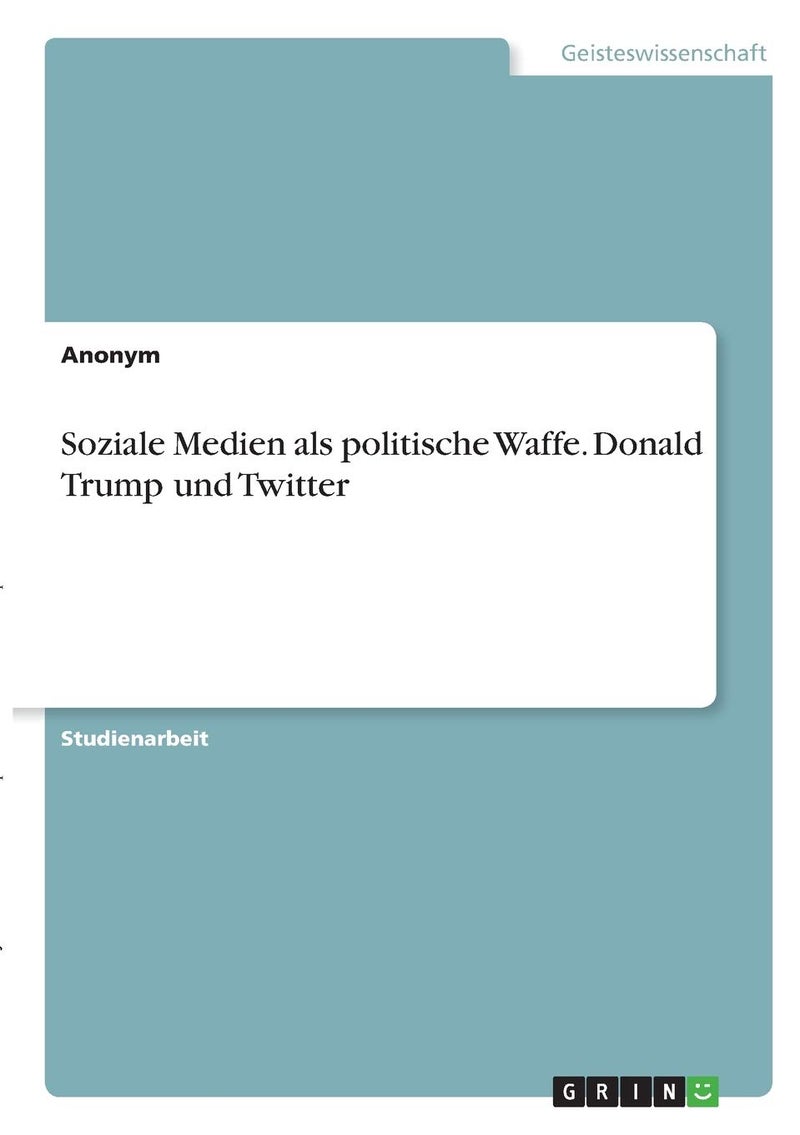 Soziale Medien als politische Waffe. Donald Trump und Twitter 