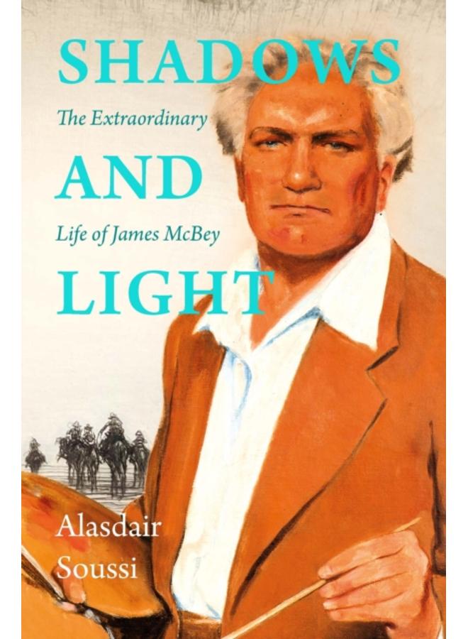 Shadows and Light : The Extraordinary Life of James McBey 