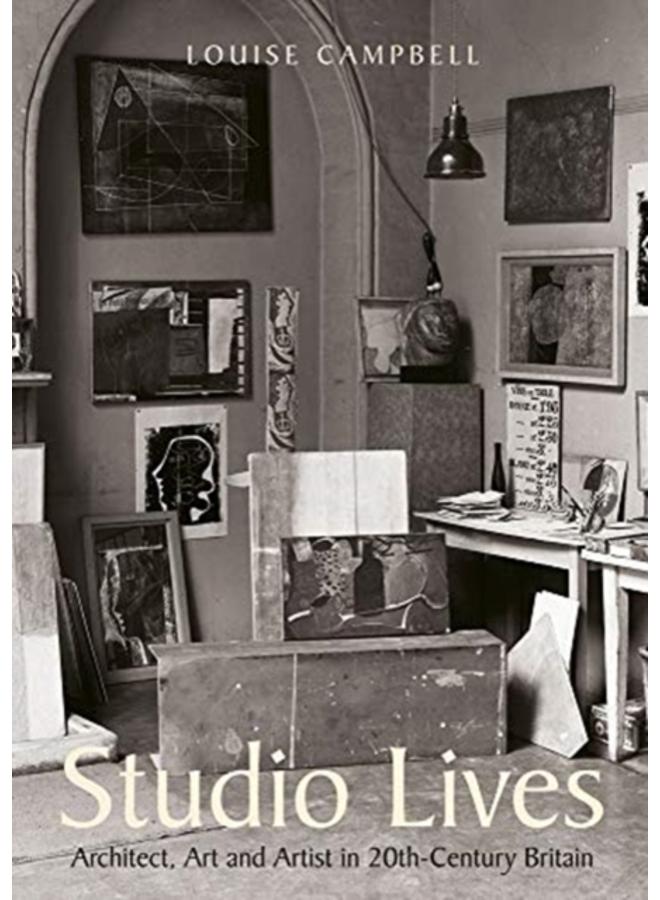 Studio Lives : Architect, Art and Artist in 20th-Century Britain 