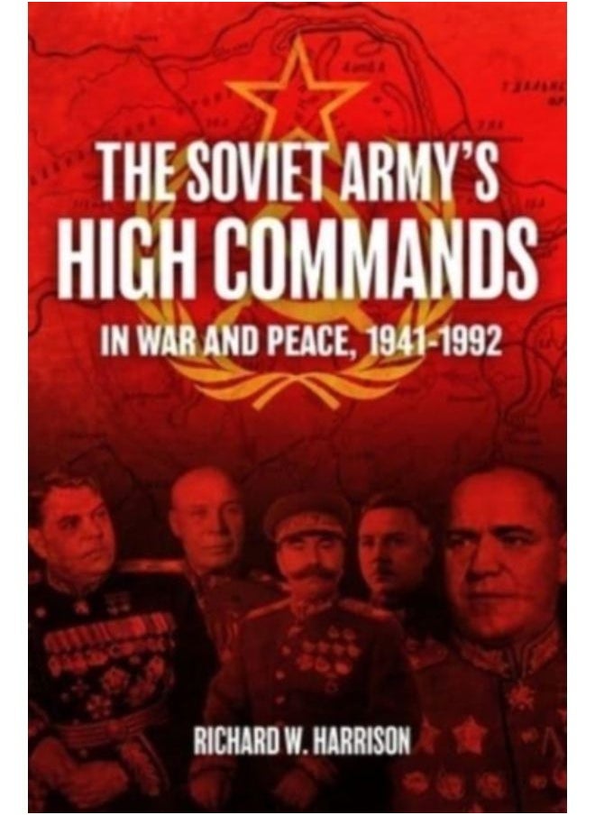 The Soviet Army'S High Commands In War And Peace, 1941-1992 - Hardback