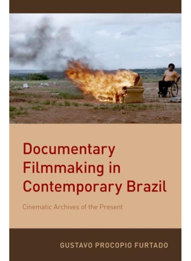 Documentary Filmmaking in Contemporary Brazil : Cinematic Archives of the Present