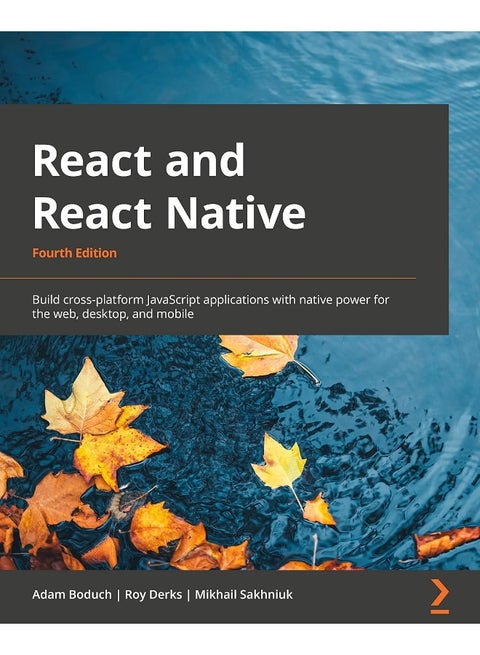 React and React Native - Fourth Edition: Build cross-platform JavaScript applications with native power for the web, desktop, and mobile
