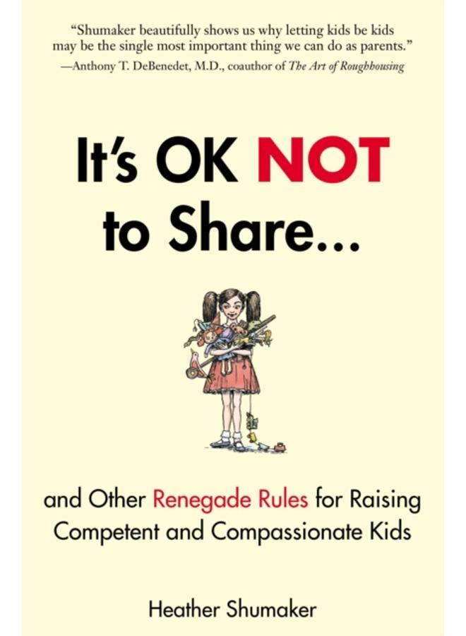 It's Ok Not to Share : And Other Renegade Rules for Raising Competent and Compassionate Kids 