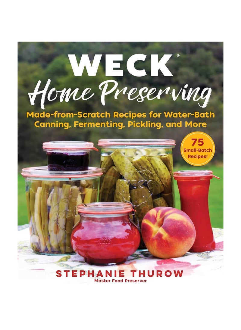 WECK Home Preserving MadefromScratch Recipes for WaterBath Canning Fermenting Pickling and More 