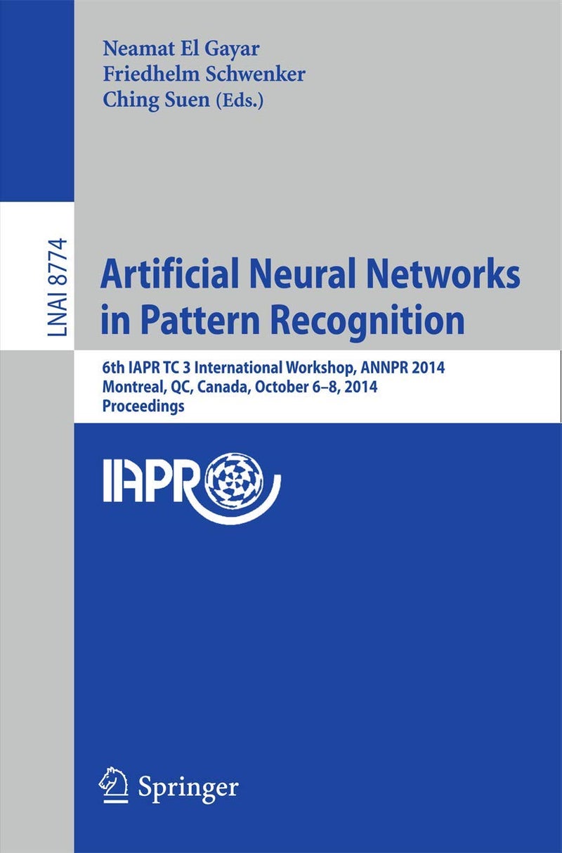 Artificial Neural Networks in Pattern Recognition: 6th IAPR TC 3 International Workshop, ANNPR 2014, Montreal, QC, Canada, October 6-8, 2014, Proceedings
