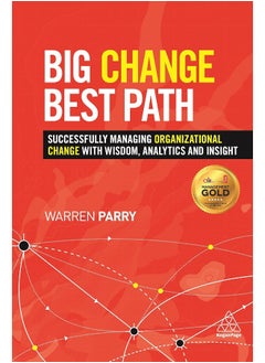 Big Change, Best Path: Successfully Managing Organizational Change with Wisdom, Analytics and Insight 