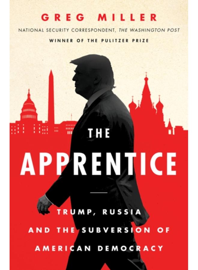 The Apprentice : Trump, Russia and the Subversion of American Democracy 