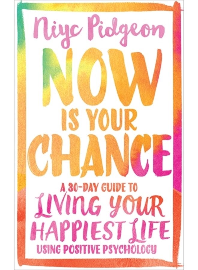 Now Is Your Chance A 30 Day Guide to Living Your Happiest Life Using Positive Psychology - Paperback