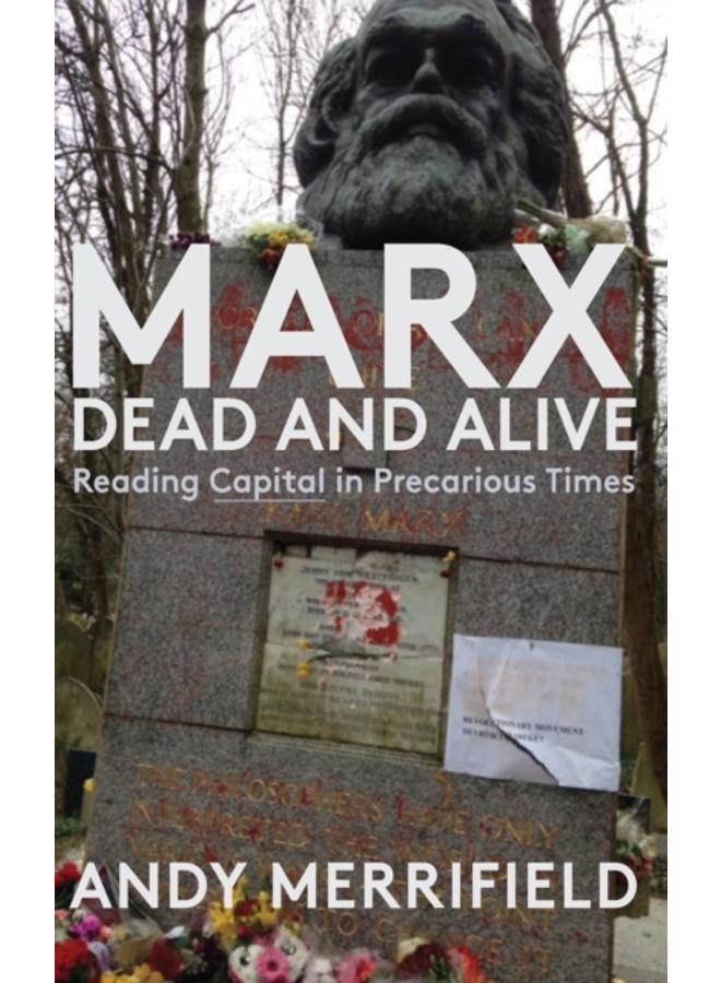 Marx, Dead and Alive : Reading "Capital" in Precarious Times 