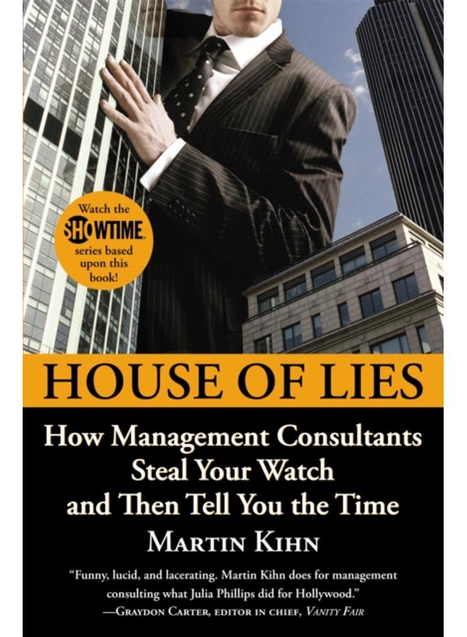 House Of Lies : How Management Consultants Steal Your Watch and Then Tell You the Time 