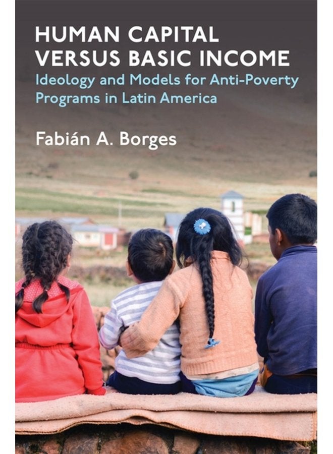 Human Capital versus Basic Income Ideology and Models of Anti Poverty Programs in Latin America - Hardback