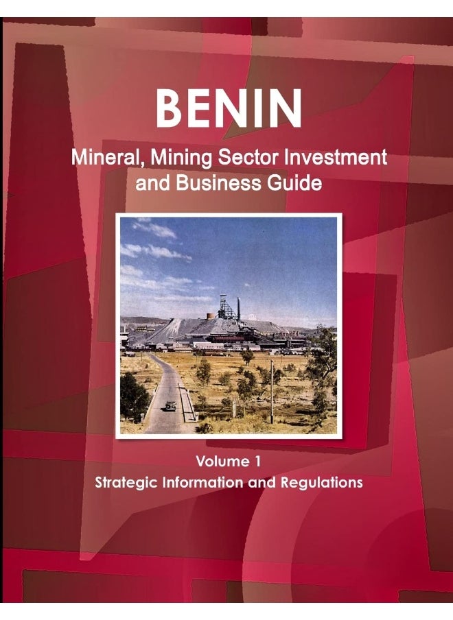 Benin Mineral, Mining Sector Investment and Business Guide Volume 1 Strategic Information and Regulations  - Image 1