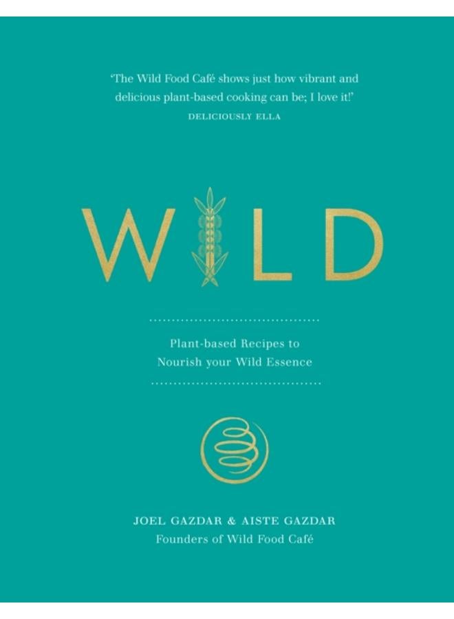 Wild : Plant-based Recipes to Nourish your Wild Essence 
