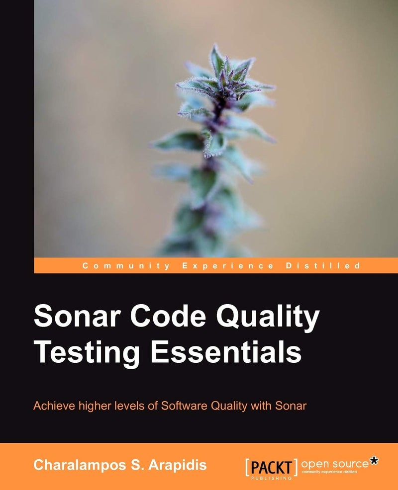 Sonar Code Quality Testing Essentials: Achieve Higher Levels of Software Quality With Sonar