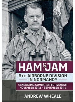 Ham & Jam: 6th Airborne Division in Normandy - Generating Combat Effectiveness: November 1942 - September 1944 