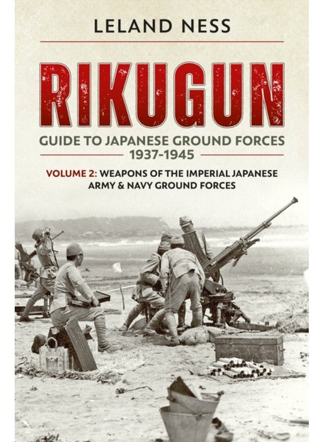 Rikugun Guide to Japanese Ground Forces 1937 1945 Volume 2 Weapons of the Imperial Japanese Army Navy Ground Forces - Paperback