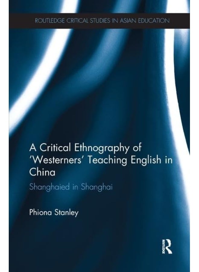 A Critical Ethnography of 'Westerners' Teaching English in China: Shanghaied in Shanghai 