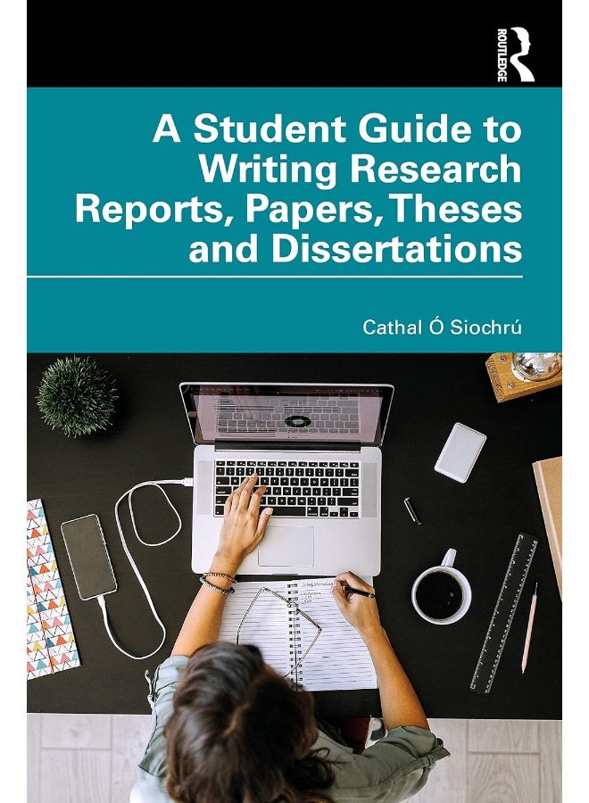 A Student Guide to Writing Research Reports, Papers, Theses and Dissertations