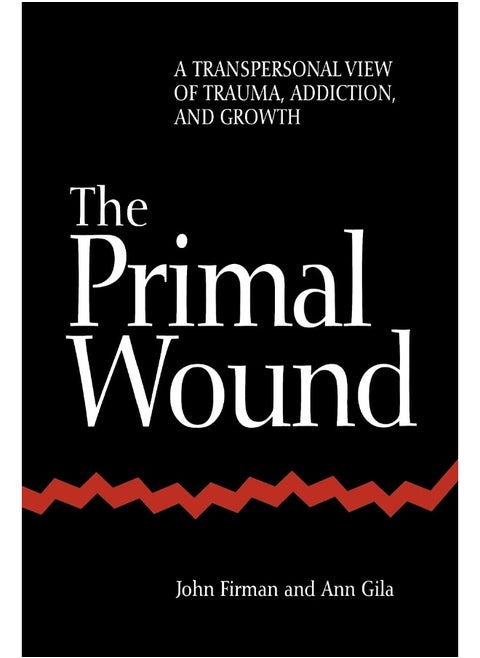 The Primal Wound: A Transpersonal View of Trauma, Addiction, and Growth