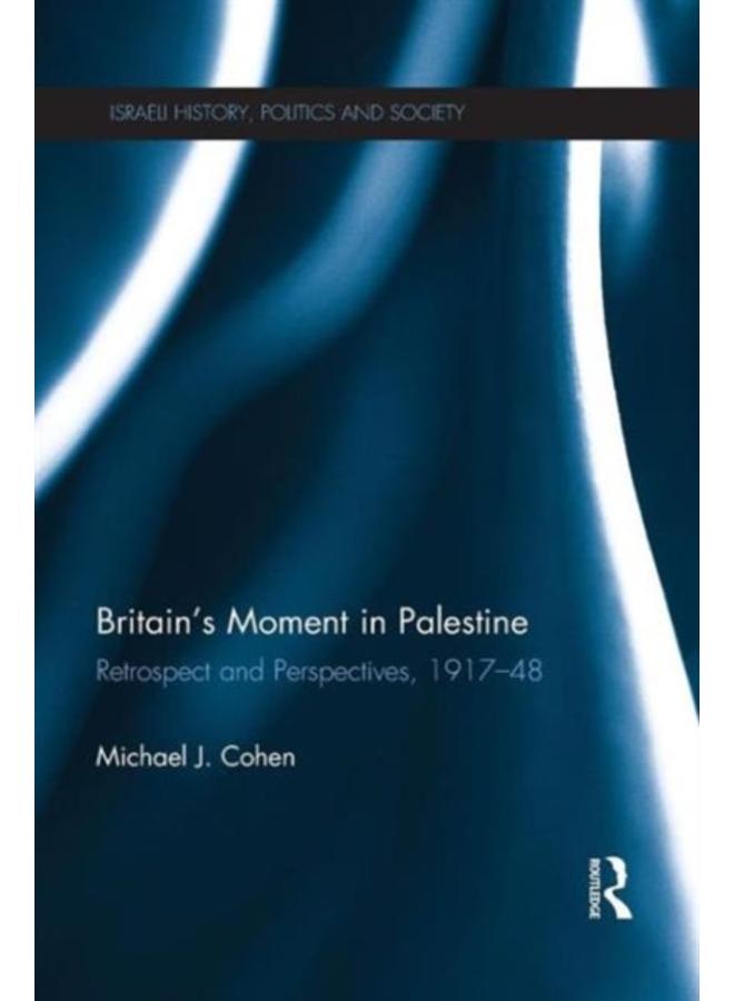 Britain's Moment in Palestine : Retrospect and Perspectives, 1917-1948 