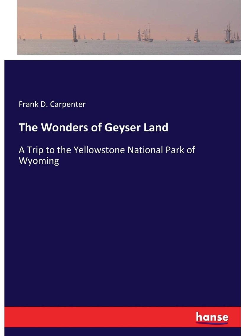 The Wonders of Geyser Land: A Trip to the Yellowstone National Park of Wyoming  - Image 1
