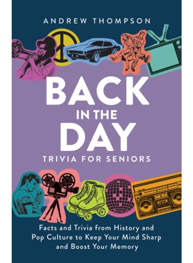 Back In The Day Trivia For Seniors : Facts and Trivia from History and Pop Culture to Keep Your Mind Sharp and Boost Your Memory 