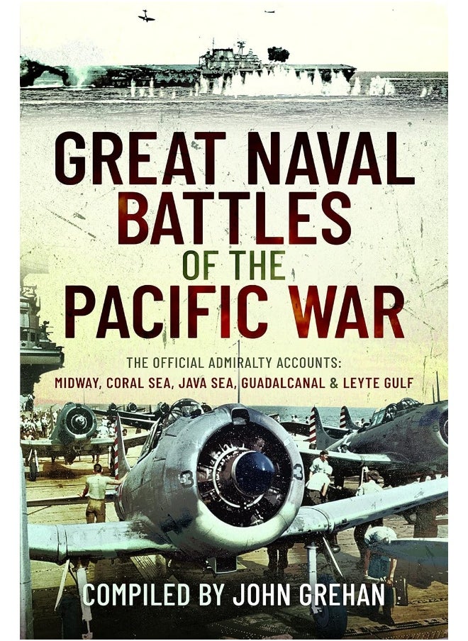 Great Naval Battles of the Pacific War: The Official Admiralty Accounts: Midway, Coral Sea, Java Sea, Guadalcanal and Leyte Gulf 
