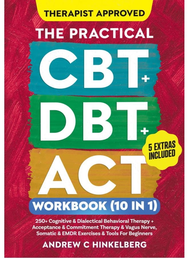 The Practical CBT + DBT + ACT Workbook (10 in 1): 250+ Cognitive & Dialectical Behavioral Therapy + Acceptance & Commitment Therapy + Vagus Nerve, Somatic Exercises and Tools for Beginners