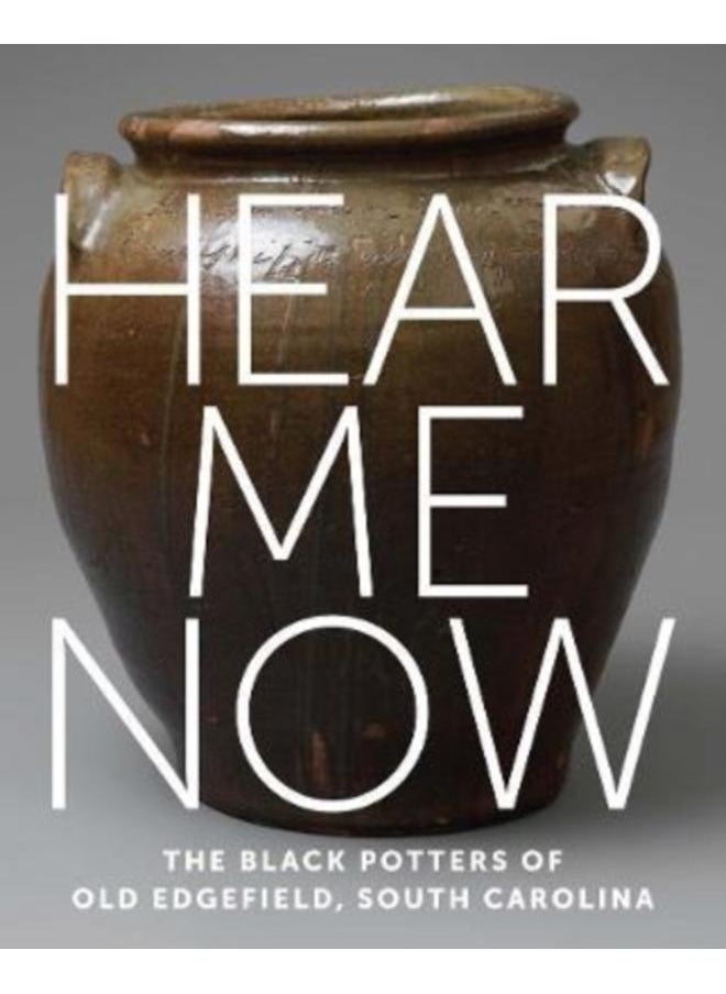 Hear Me Now : The Black Potters of Old Edgefield, South Carolina 