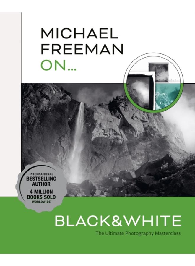Michael Freeman On... Black & White : The Ultimate Photography Masterclass 