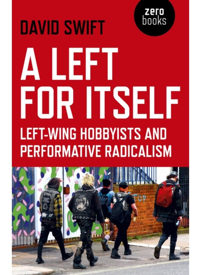 Left for Itself, A : Left-wing Hobbyists and Performative Radicalism 