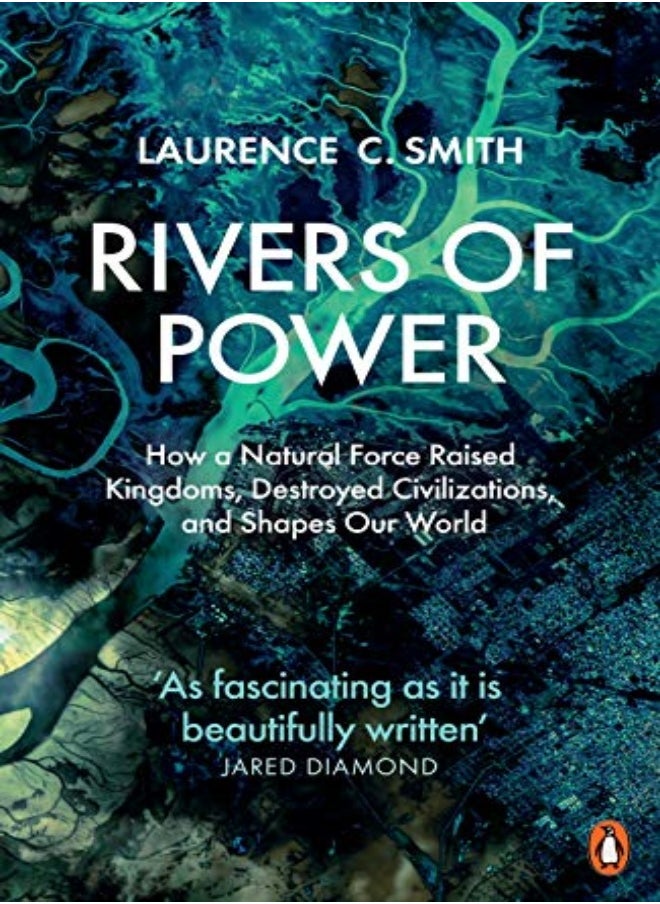 Rivers of Power: How a Natural Force Raised Kingdoms, Destroyed Civilizations, and Shapes Our World 