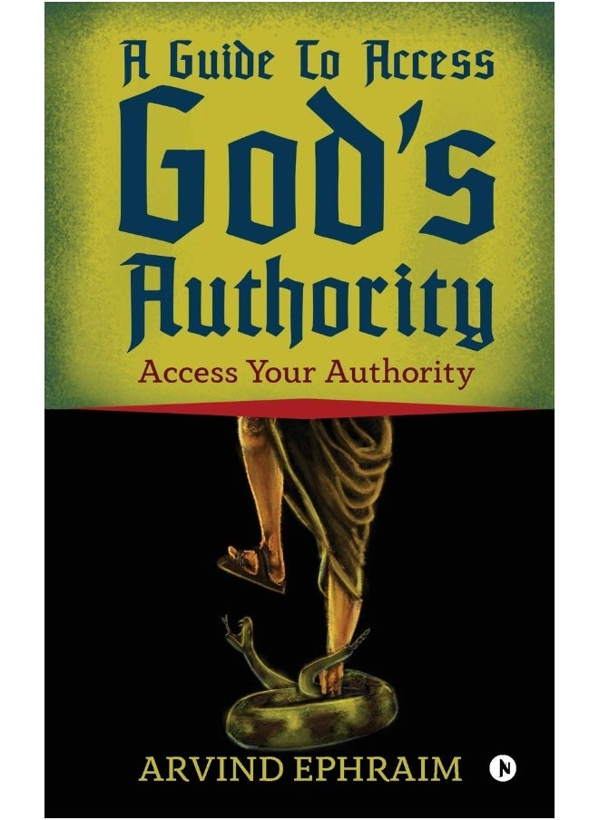A Guide To Access God's Authority: Access Your Authority 