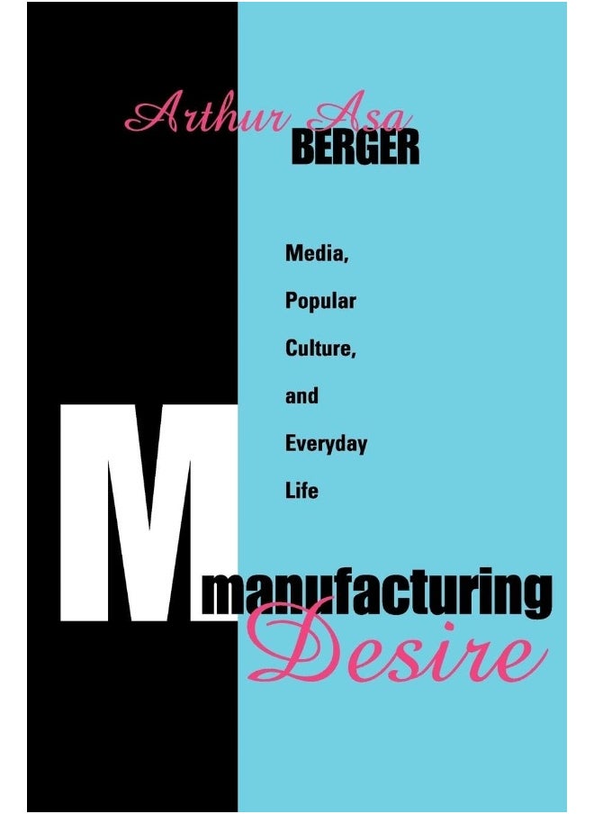 Manufacturing Desire: Media, Popular Culture, and Everyday Life 