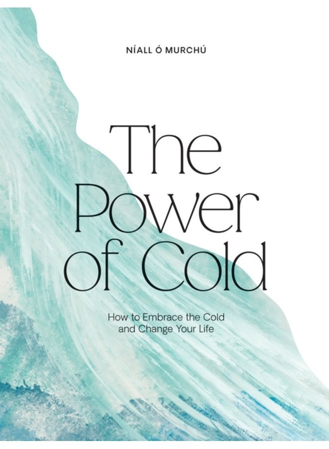 The Power of Cold How to Embrace the Cold and Change Your Life - Hardback