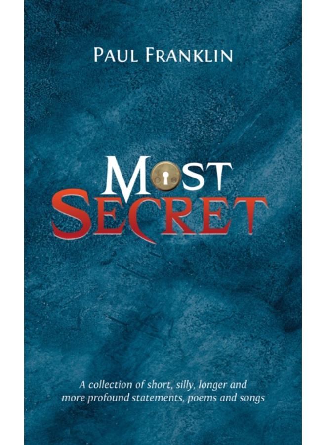 Most Secret : A collection of short, silly, longer and more profound statements, poems and songs 