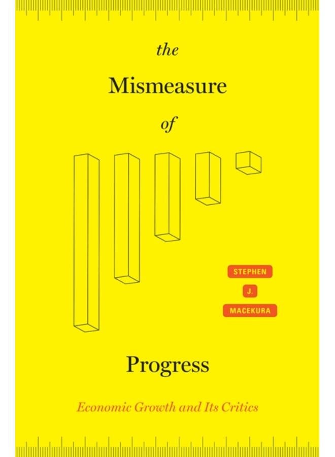 The Mismeasure of Progress : Economic Growth and Its Critics