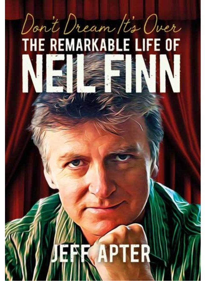Don t Dream It s Over The Remarkable Life Of Neil Finn - Paperback
