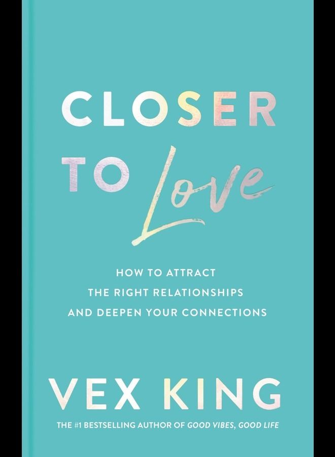 Closer to Love How to Attract the Right Relationships and Deepen Your Connections 