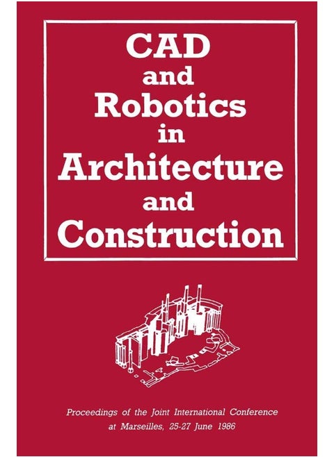 CAD and Robotics in Architecture and Construction: Proceedings of the Joint International Conference at Marseilles, 25 27 June 1986