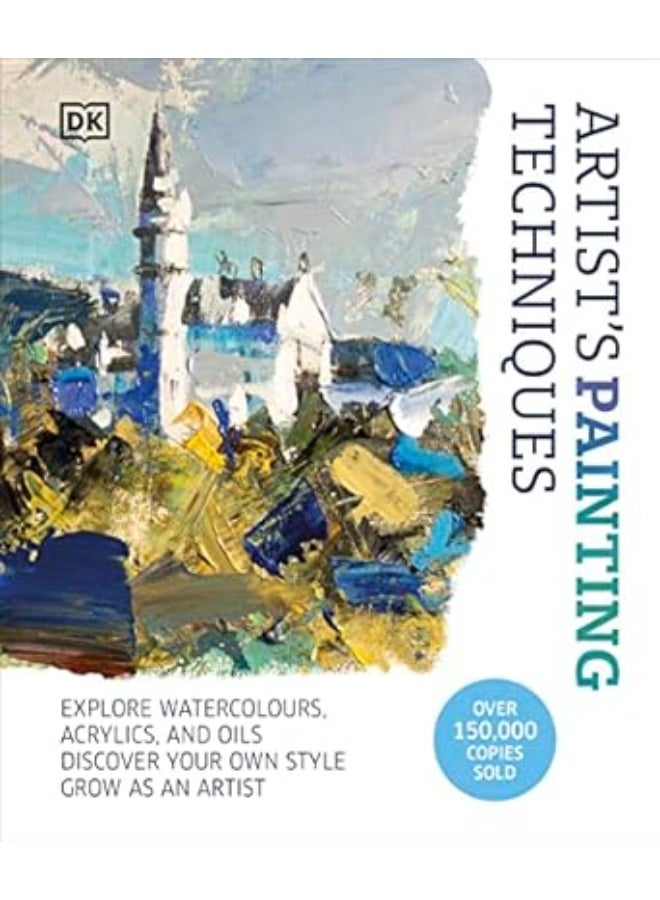 Artist's Painting Techniques: Explore Watercolours, Acrylics, and Oils. Discover Your Own Style. Grow as an Artist