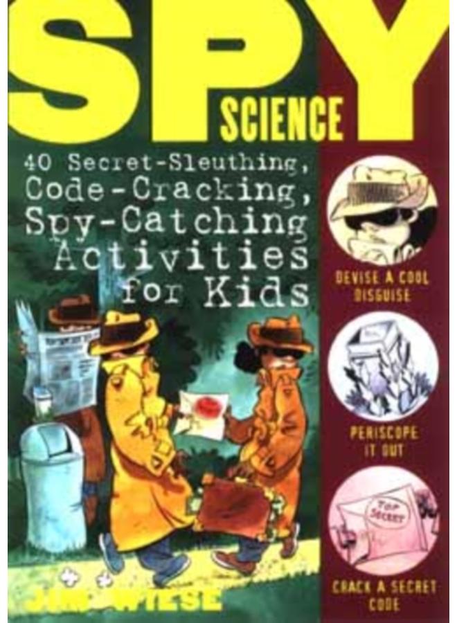 Spy Science : 40 Secret-Sleuthing, Code-Cracking, Spy-Catching Activities for Kids 