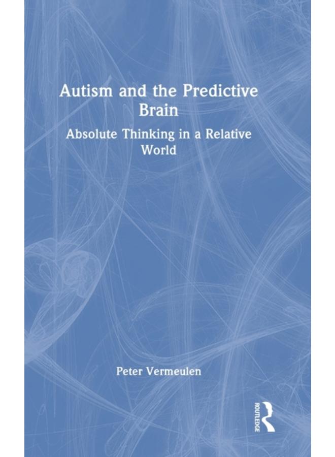 Autism and The Predictive Brain : Absolute Thinking in a Relative World 